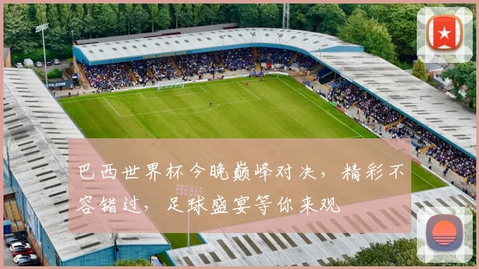 巴西世界杯今晚巅峰对决，精彩不容错过，足球盛宴等你来观