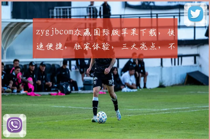 zygjbcom众赢国际版苹果下载，快速便捷，独家体验，三大亮点，不容错过，必看